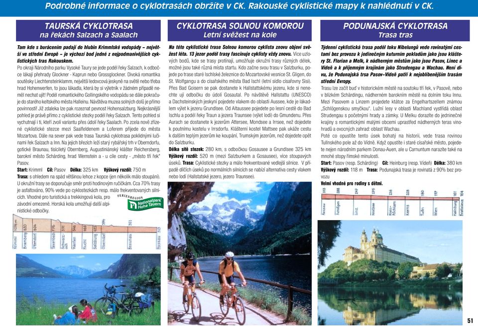 Rakouskem. Po okraji Národního parku Vysoké Taury se jede podél řeky Salzach, k odbočce lákají přehrady Glockner - Kaprun nebo Grossglockner.