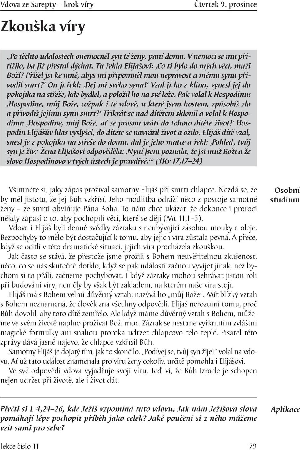 Pak volal k Hospodinu: Hospodine, můj Bože, cožpak i té vdově, u které jsem hostem, způsobíš zlo a přivodíš jejímu synu smrt?