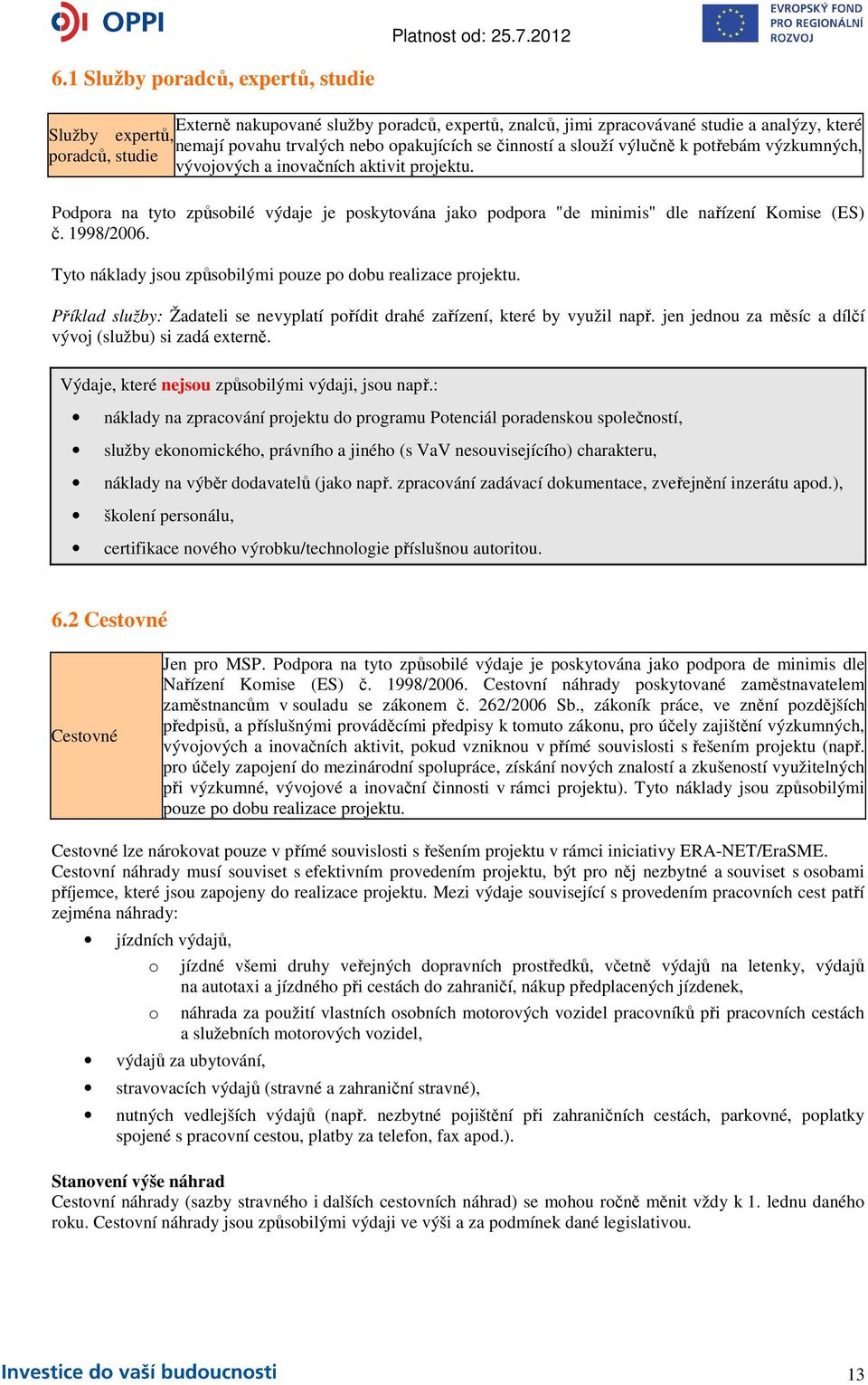 1998/2006. Tyto náklady jsou způsobilými pouze po dobu realizace projektu. Příklad služby: Žadateli se nevyplatí pořídit drahé zařízení, které by využil např.