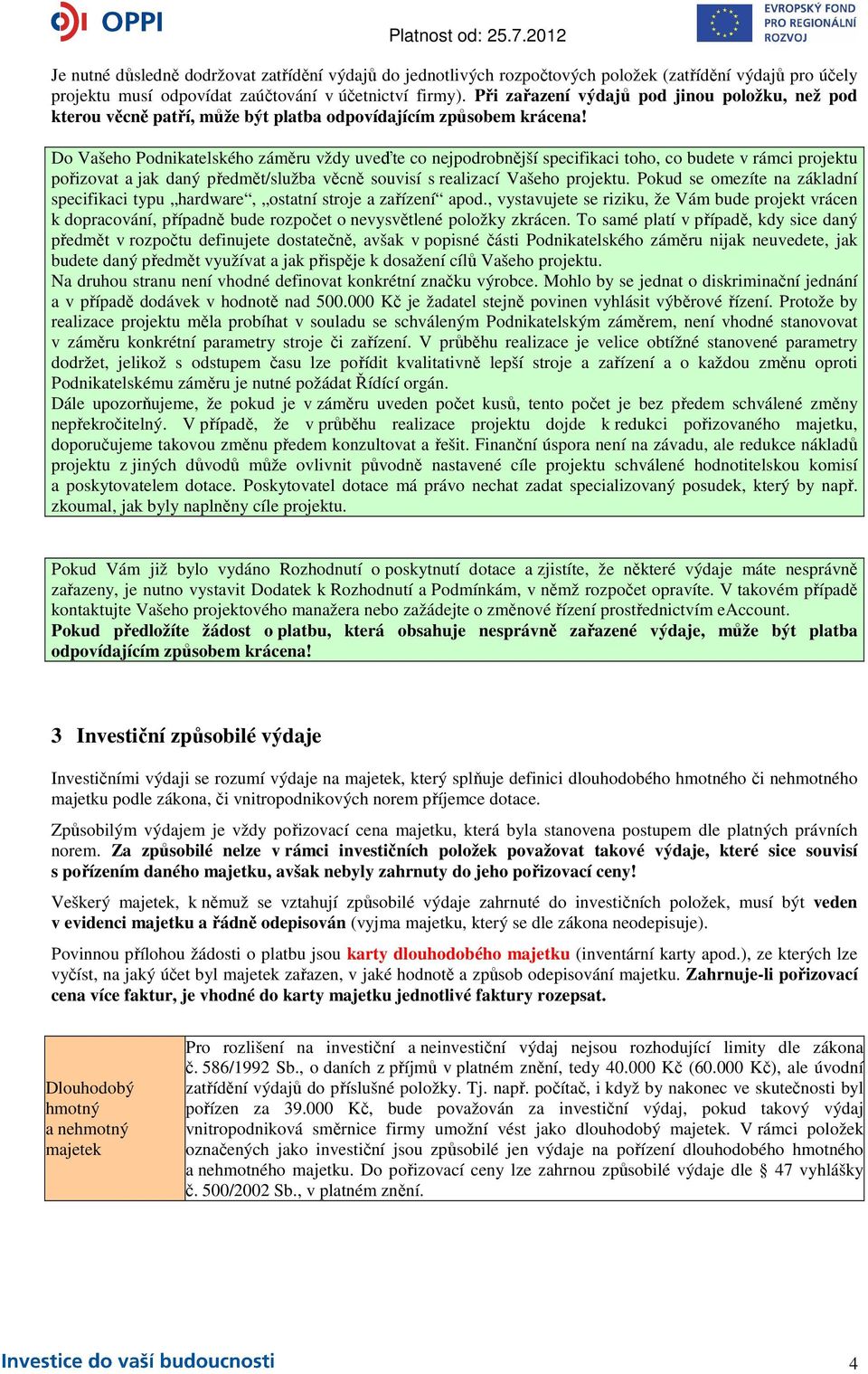 Do Vašeho Podnikatelského záměru vždy uveďte co nejpodrobnější specifikaci toho, co budete v rámci projektu pořizovat a jak daný předmět/služba věcně souvisí s realizací Vašeho projektu.