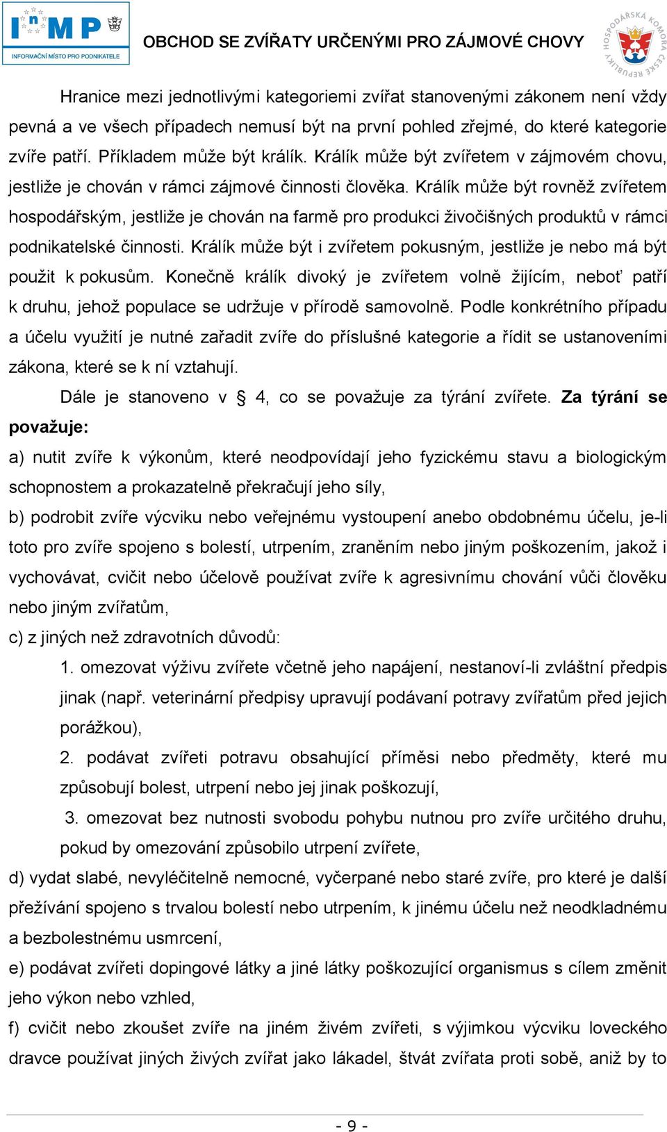 Králík může být rovněž zvířetem hospodářským, jestliže je chován na farmě pro produkci živočišných produktů v rámci podnikatelské činnosti.