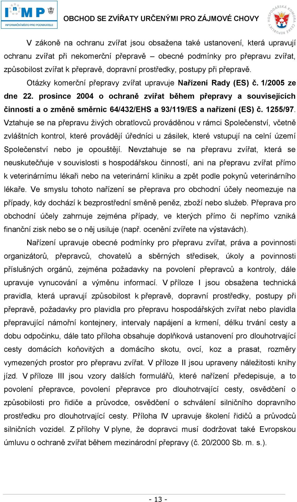 prosince 2004 o ochraně zvířat během přepravy a souvisejících činností a o změně směrnic 64/432/EHS a 93/119/ES a nařízení (ES) č. 1255/97.