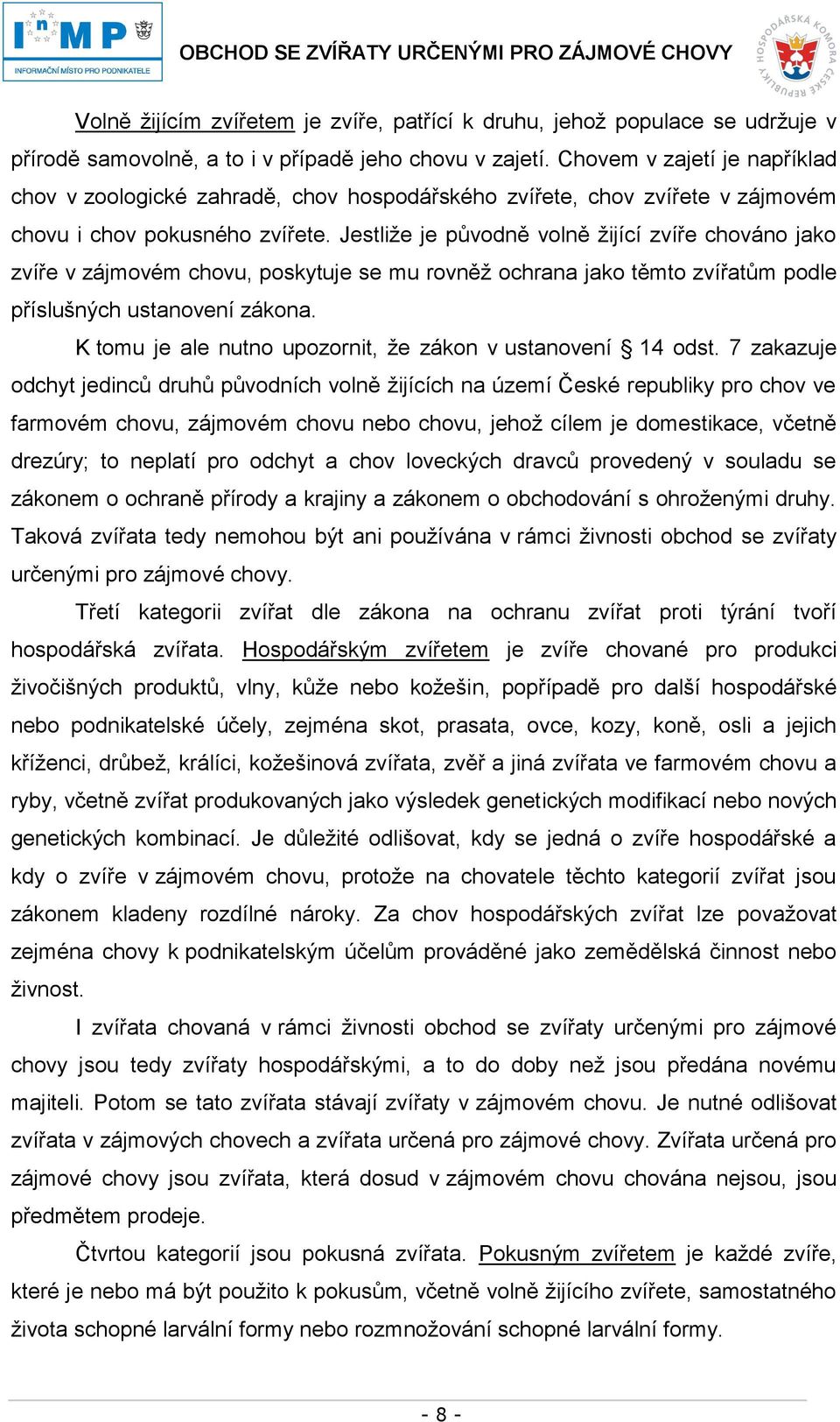 Jestliže je původně volně žijící zvíře chováno jako zvíře v zájmovém chovu, poskytuje se mu rovněž ochrana jako těmto zvířatům podle příslušných ustanovení zákona.