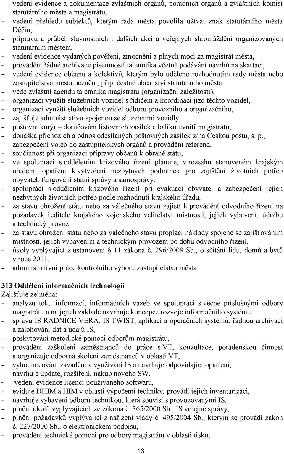 magistrát města, - provádění řádné archivace písemností tajemníka včetně podávání návrhů na skartaci, - vedení evidence občanů a kolektivů, kterým bylo uděleno rozhodnutím rady města nebo