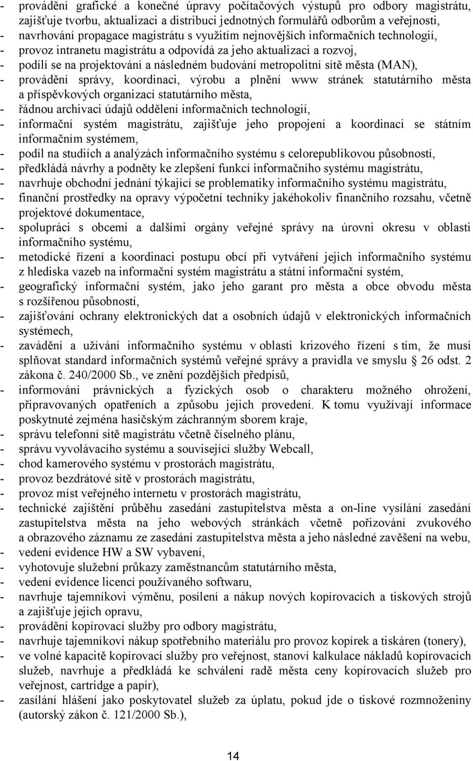 města (MAN), - provádění správy, koordinaci, výrobu a plnění www stránek statutárního města a příspěvkových organizací statutárního města, - řádnou archivaci údajů oddělení informačních technologií,