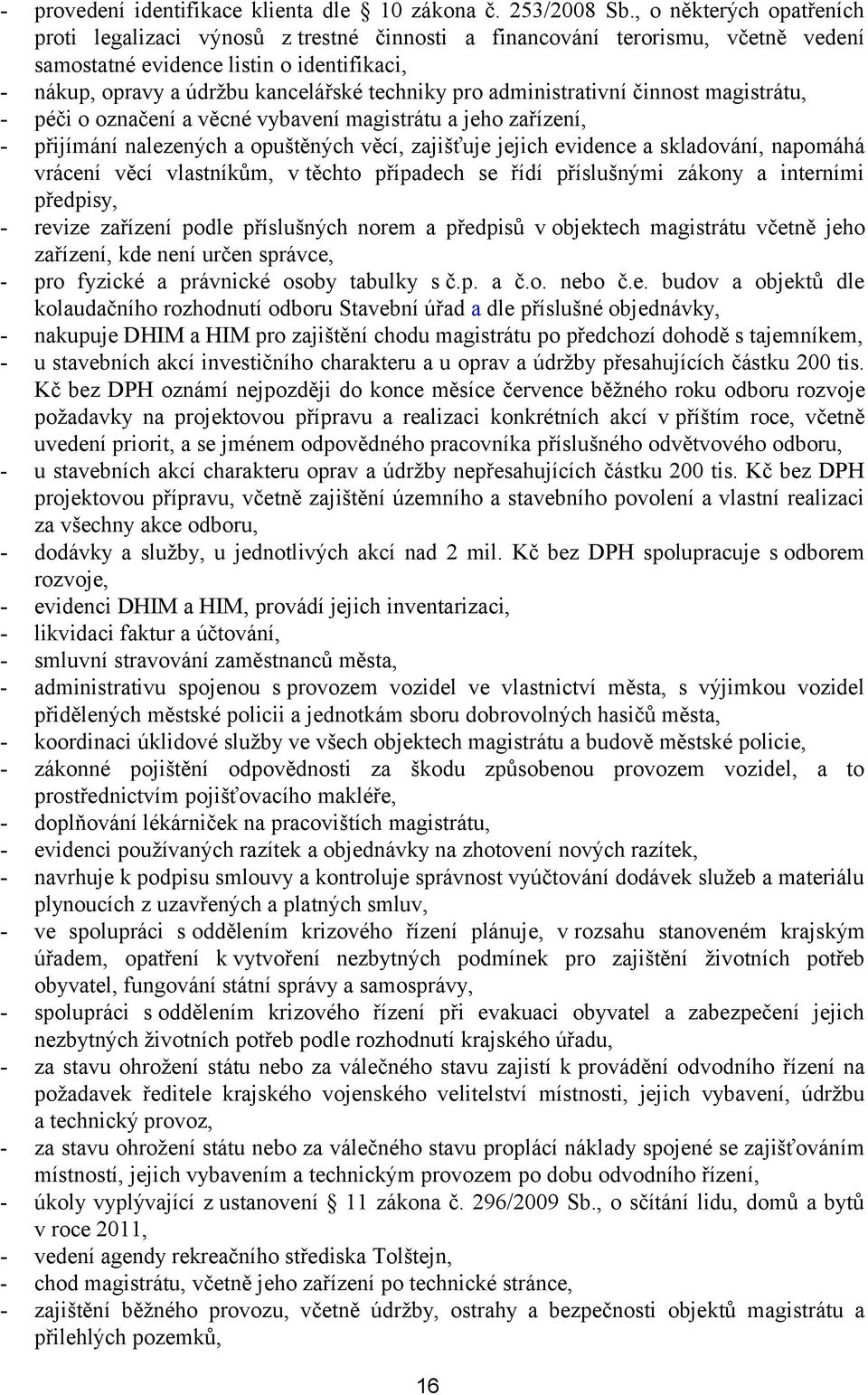 administrativní činnost magistrátu, - péči o označení a věcné vybavení magistrátu a jeho zařízení, - přijímání nalezených a opuštěných věcí, zajišťuje jejich evidence a skladování, napomáhá vrácení