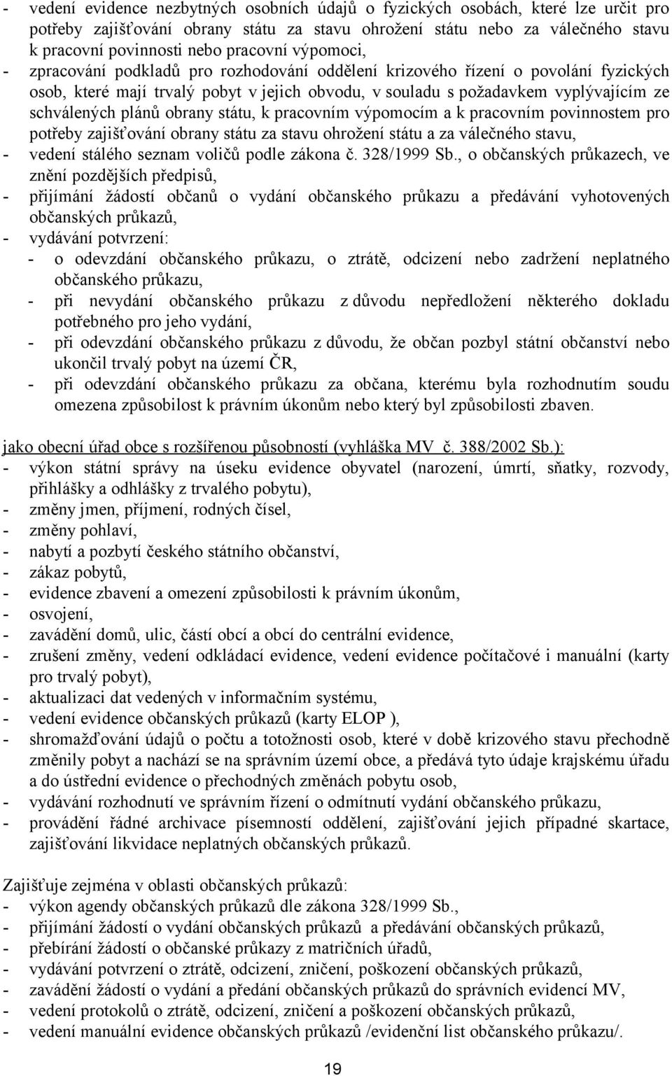 schválených plánů obrany státu, k pracovním výpomocím a k pracovním povinnostem pro potřeby zajišťování obrany státu za stavu ohrožení státu a za válečného stavu, - vedení stálého seznam voličů podle