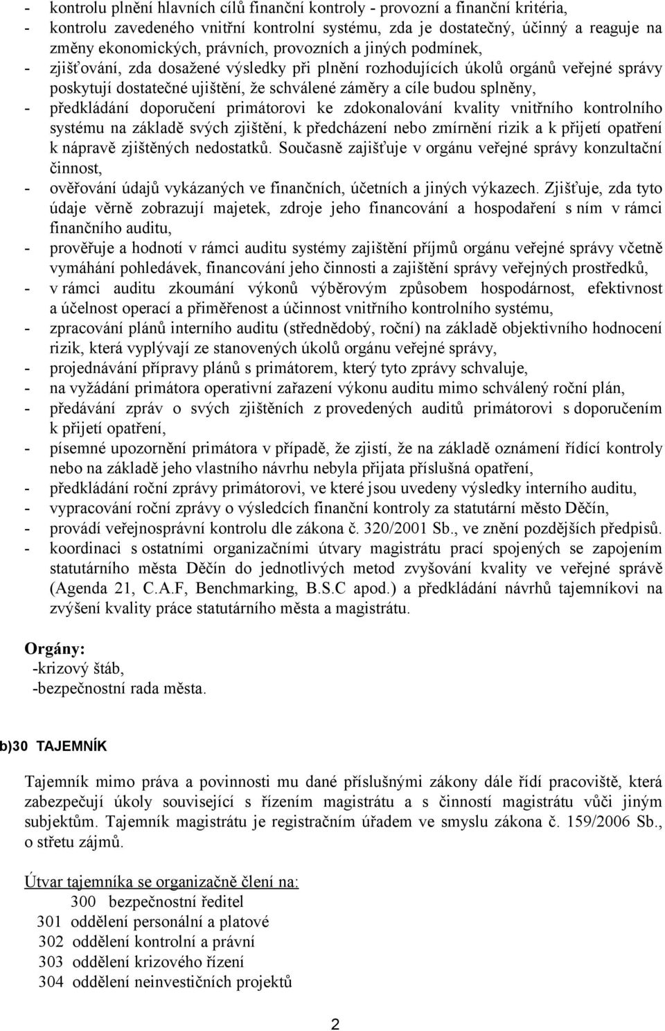 předkládání doporučení primátorovi ke zdokonalování kvality vnitřního kontrolního systému na základě svých zjištění, k předcházení nebo zmírnění rizik a k přijetí opatření k nápravě zjištěných