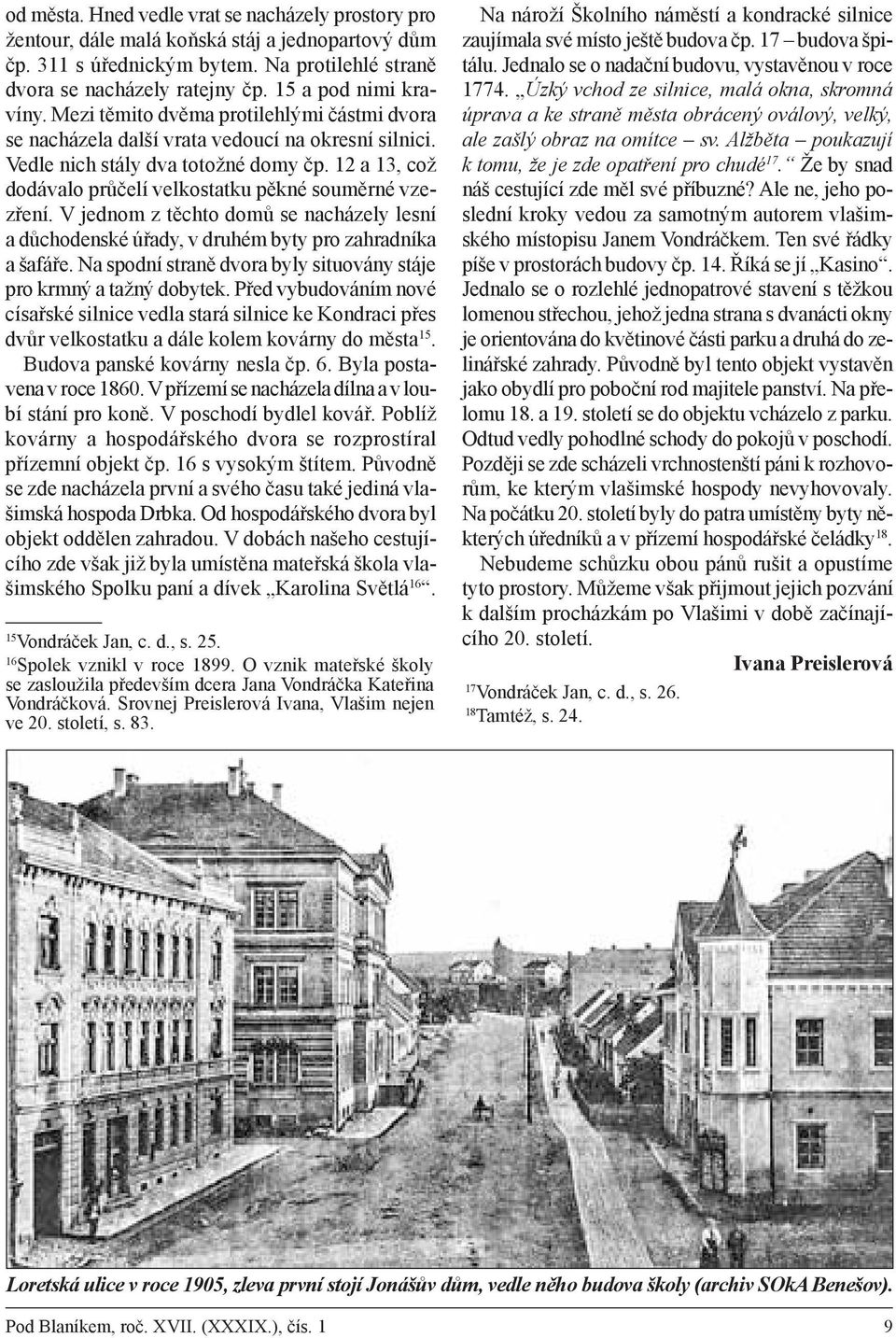 12 a 13, což dodávalo průčelí velkostatku pěkné souměrné vzezření. V jednom z těchto domů se nacházely lesní a důchodenské úřady, v druhém byty pro zahradníka a šafáře.