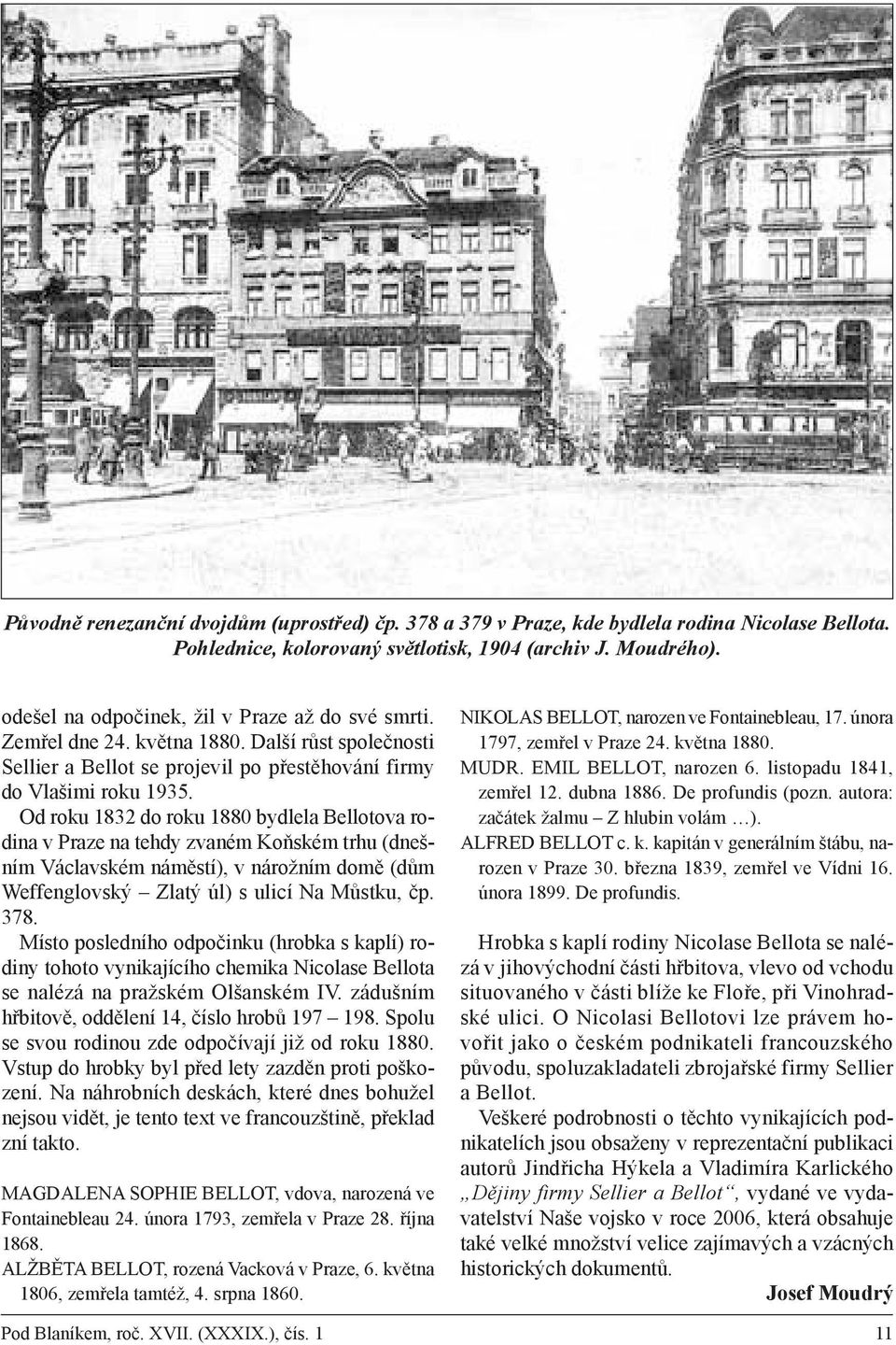 Od roku 1832 do roku 1880 bydlela Bellotova rodina v Praze na tehdy zvaném Koňském trhu (dnešním Václavském náměstí), v nárožním domě (dům Weffenglovský Zlatý úl) s ulicí Na Můstku, čp. 378.