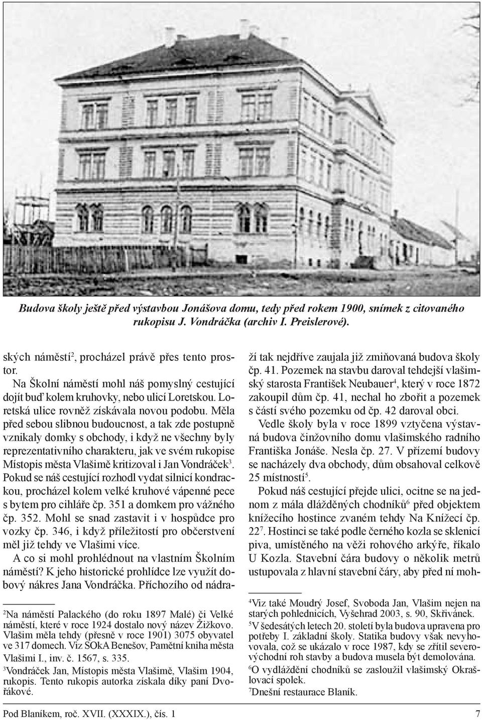 Viz SOkA Benešov, Pamětní kniha města Vlašimi I., inv. č. 1567, s. 335. 3 Vondráček Jan, Místopis města Vlašimě, Vlašim 1904, rukopis. Tento rukopis autorka získala díky paní Dvořákové.