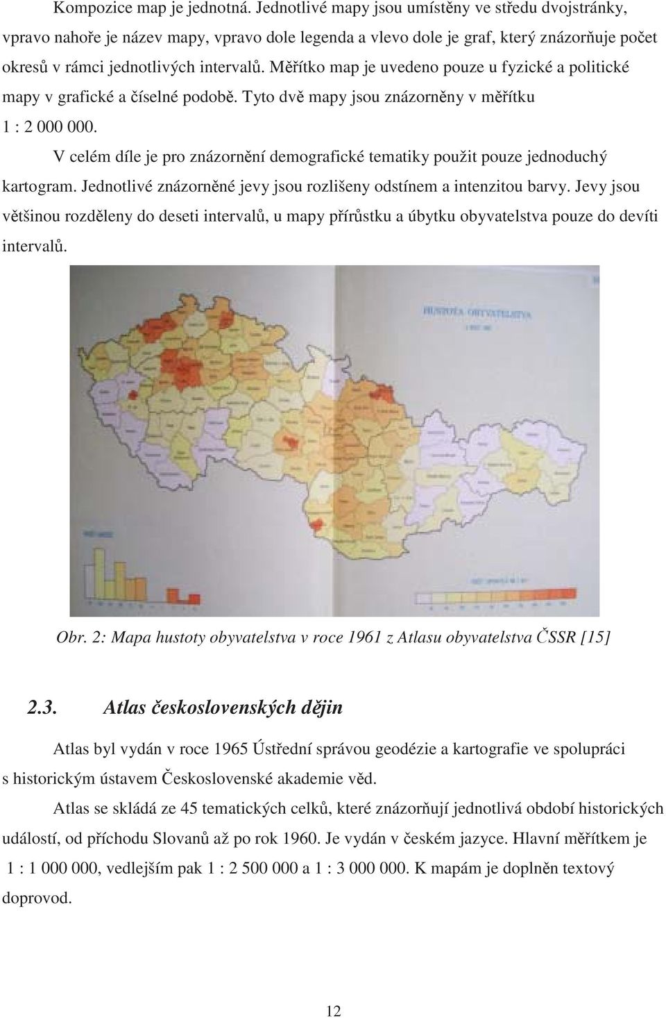 Mítko map je uvedeno pouze u fyzické a politické mapy v grafické a íselné podob. Tyto dv mapy jsou znázornny v mítku 1 : 2 000 000.