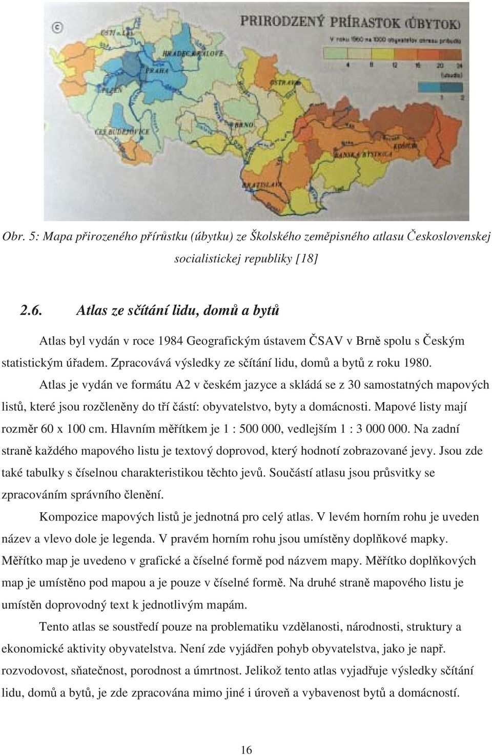 Atlas je vydán ve formátu A2 v eském jazyce a skládá se z 30 samostatných mapových list, které jsou rozlenny do tí ástí: obyvatelstvo, byty a domácnosti. Mapové listy mají rozmr 60 x 100 cm.