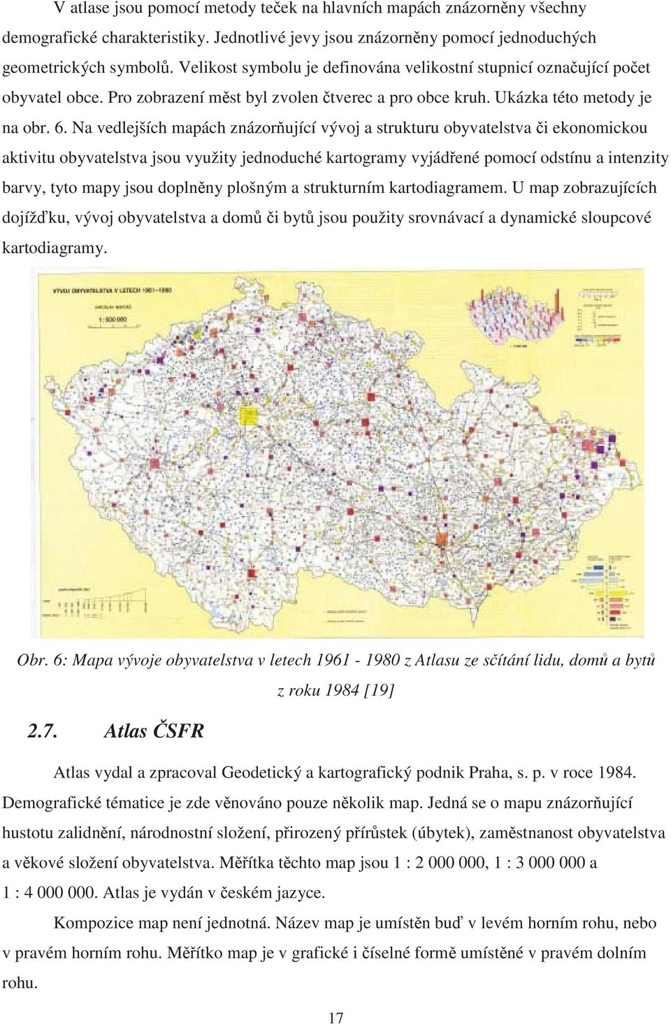 Na vedlejších mapách znázorující vývoj a strukturu obyvatelstva i ekonomickou aktivitu obyvatelstva jsou využity jednoduché kartogramy vyjádené pomocí odstínu a intenzity barvy, tyto mapy jsou