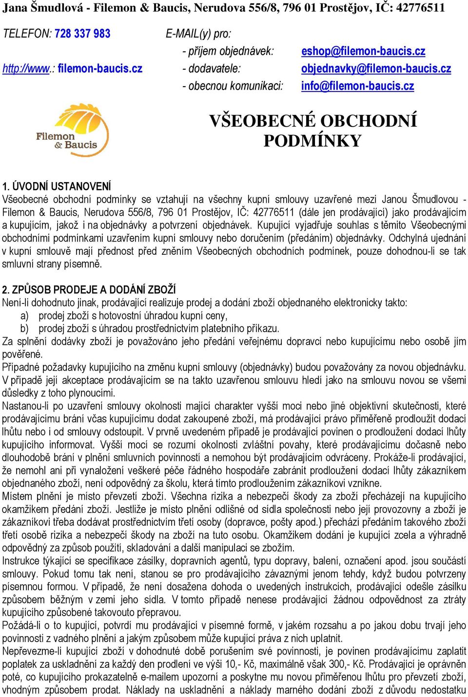 ÚVODNÍ USTANOVENÍ Všeobecné obchodní podmínky se vztahují na všechny kupní smlouvy uzavřené mezi Janou Šmudlovou - Filemon & Baucis, Nerudova 556/8, 796 01 Prostějov, IČ: 42776511 (dále jen