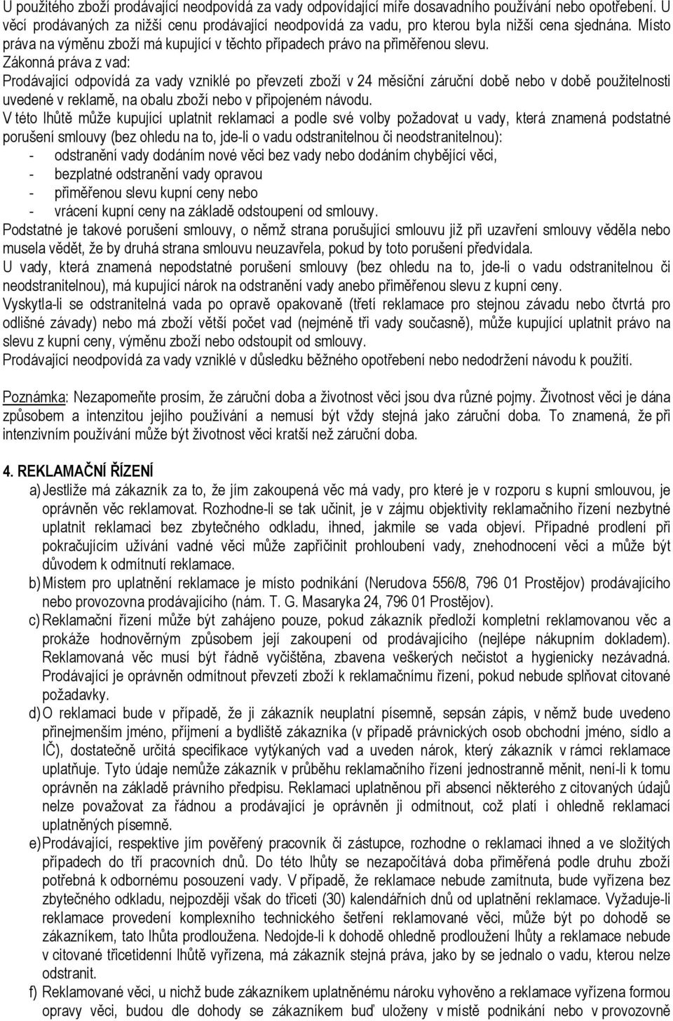 Zákonná práva z vad: Prodávající odpovídá za vady vzniklé po převzetí zboží v 24 měsíční záruční době nebo v době použitelnosti uvedené v reklamě, na obalu zboží nebo v připojeném návodu.