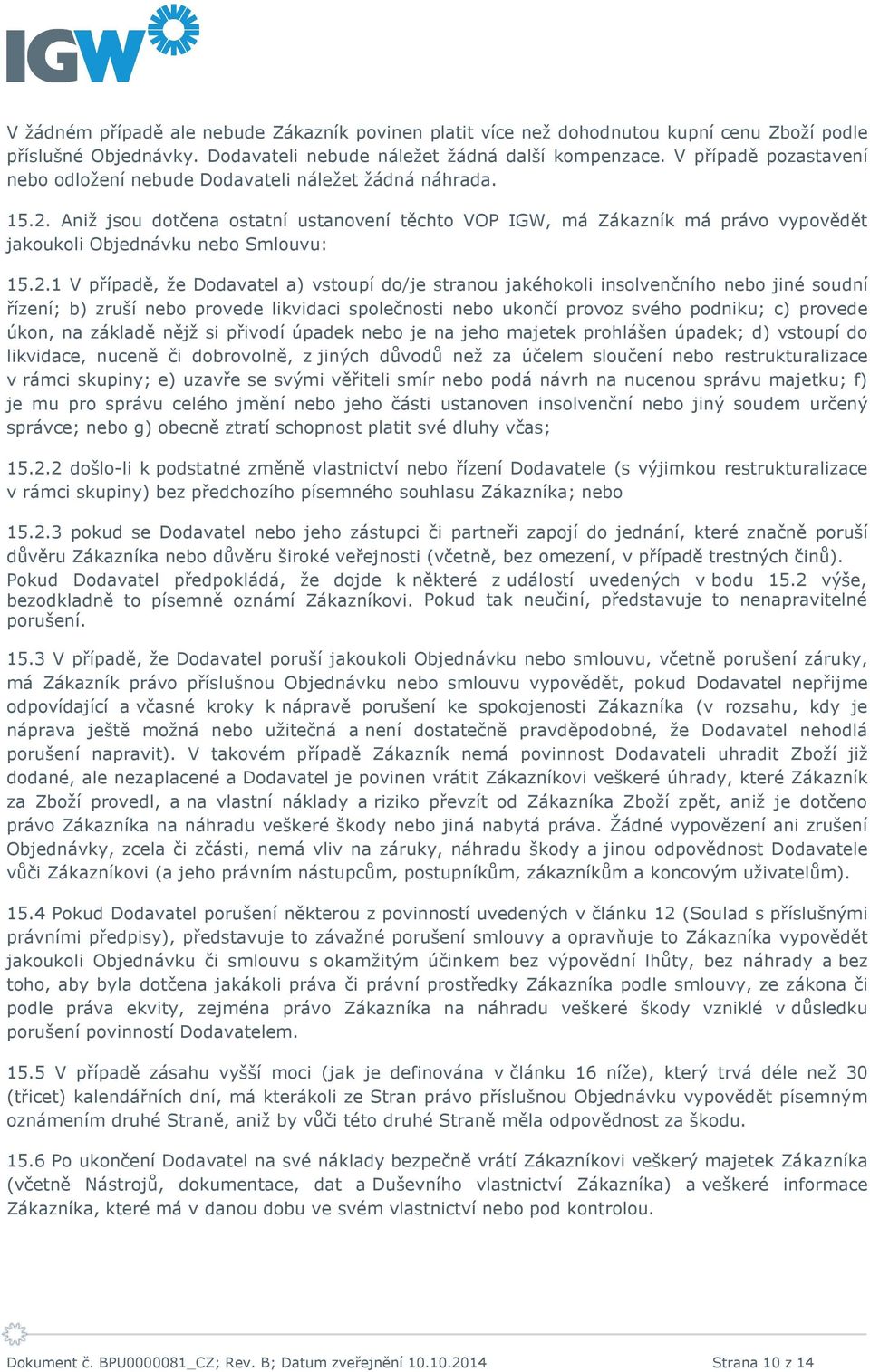 Aniž jsou dotčena ostatní ustanovení těchto VOP IGW, má Zákazník má právo vypovědět jakoukoli Objednávku nebo Smlouvu: 15.2.