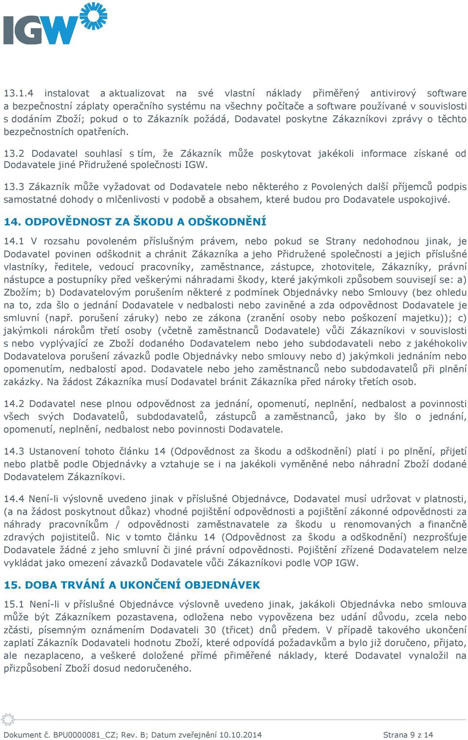 2 Dodavatel souhlasí s tím, že Zákazník může poskytovat jakékoli informace získané od Dodavatele jiné Přidružené společnosti IGW. 13.