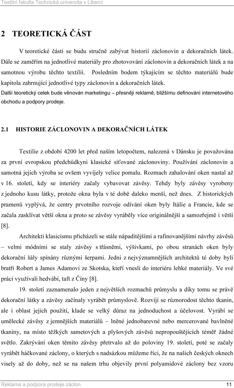 Posledním bodem týkajícím se těchto materiálů bude kapitola zahrnující jednotlivé typy záclonovin a dekoračních látek.