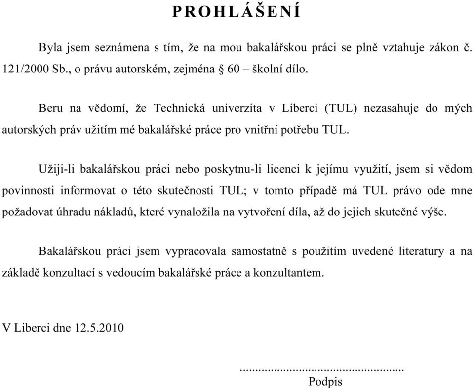 Užiji-li bakalářskou práci nebo poskytnu-li licenci k jejímu využití, jsem si vědom povinnosti informovat o této skutečnosti TUL; v tomto případě má TUL právo ode mne požadovat