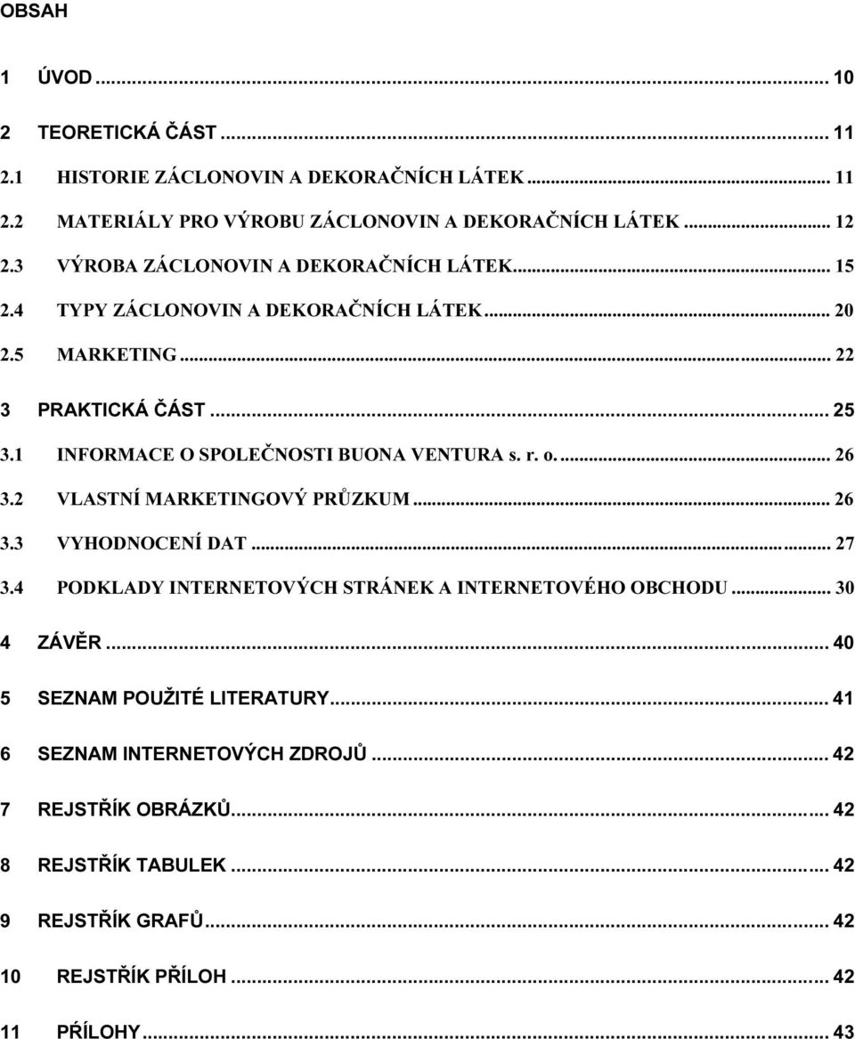 1 INFORMACE O SPOLEČNOSTI BUONA VENTURA s. r. o.... 26 3.2 VLASTNÍ MARKETINGOVÝ PRŮZKUM... 26 3.3 VYHODNOCENÍ DAT... 27 3.