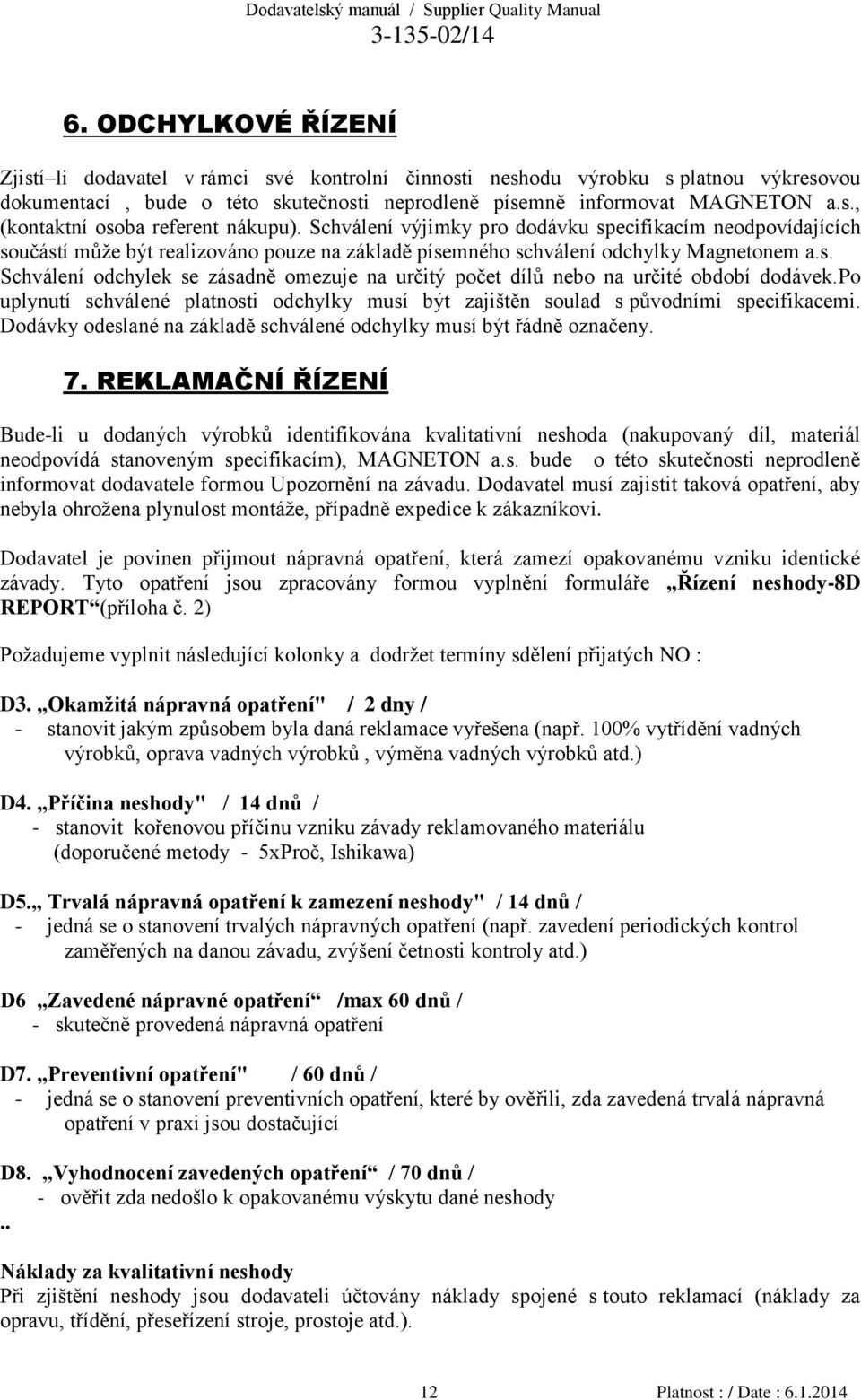 po uplynutí schválené platnosti odchylky musí být zajištěn soulad s původními specifikacemi. Dodávky odeslané na základě schválené odchylky musí být řádně označeny. 7.