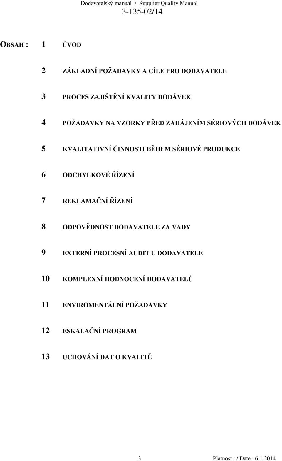 REKLAMAČNÍ ŘÍZENÍ 8 ODPOVĚDNOST DODAVATELE ZA VADY 9 EXTERNÍ PROCESNÍ AUDIT U DODAVATELE 10 KOMPLEXNÍ HODNOCENÍ