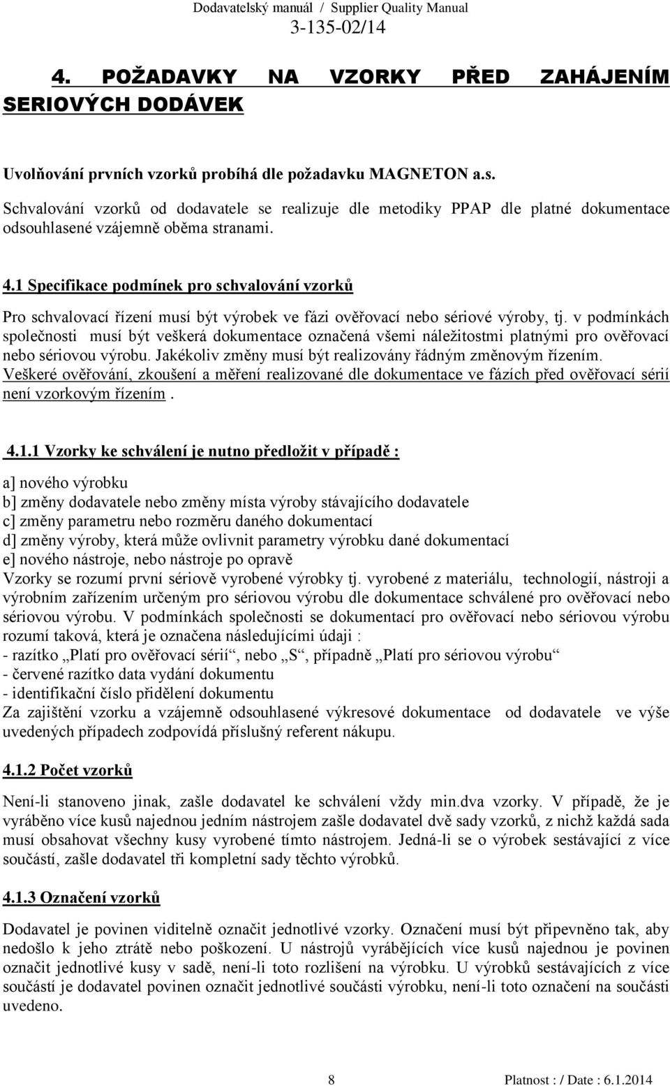 1 Specifikace podmínek pro schvalování vzorků Pro schvalovací řízení musí být výrobek ve fázi ověřovací nebo sériové výroby, tj.