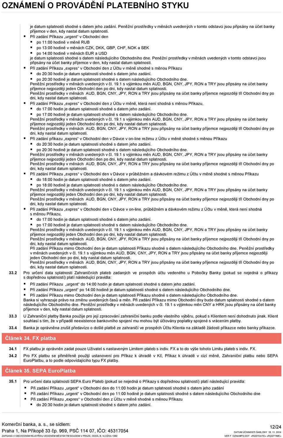 následujícího Obchodního dne. Peněţní prostředky v měnách uvedených v tomto odstavci jsou připsány na účet banky příjemce v den, kdy nastal datum splatnosti.