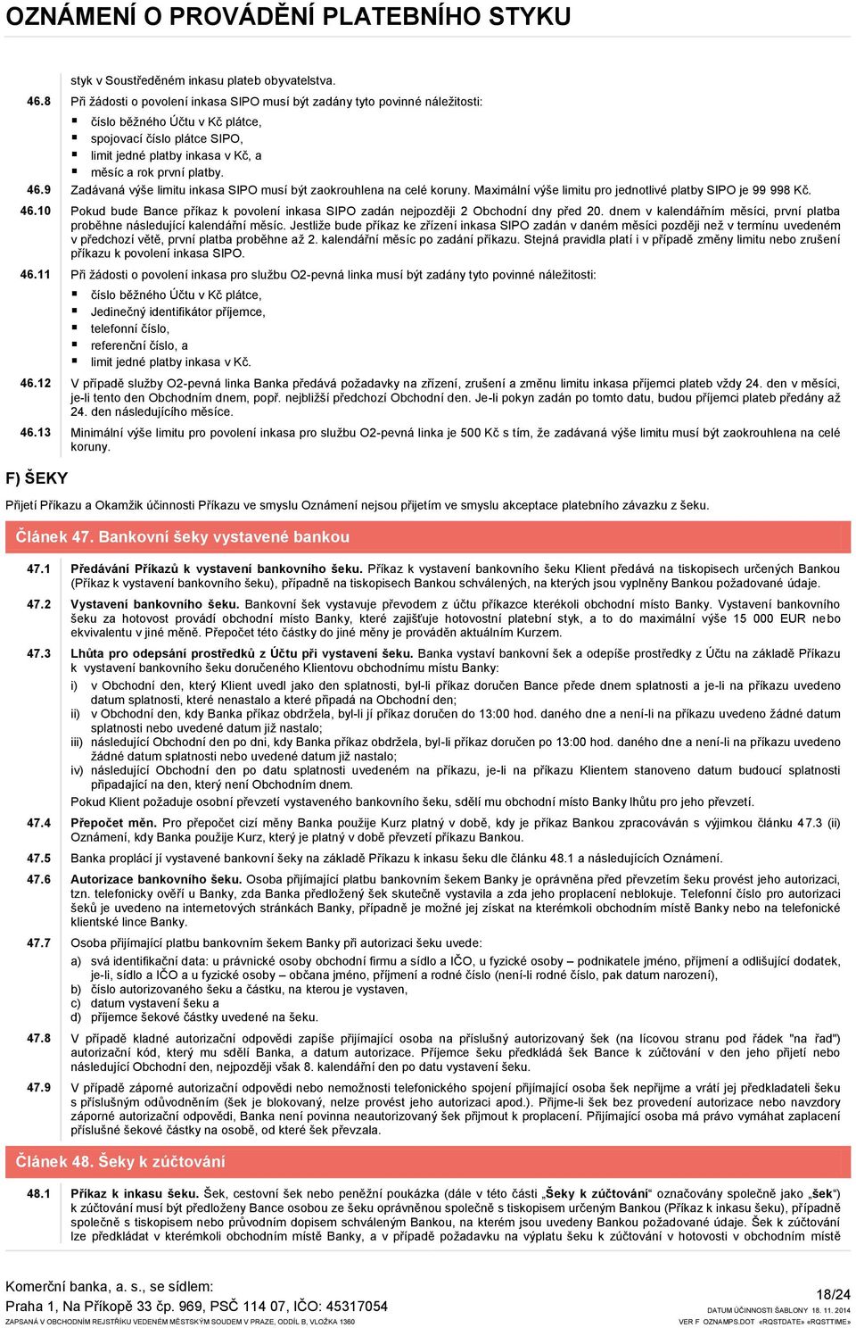 46.9 Zadávaná výše limitu inkasa SIPO musí být zaokrouhlena na celé koruny. Maximální výše limitu pro jednotlivé platby SIPO je 99 998 Kč. 46.