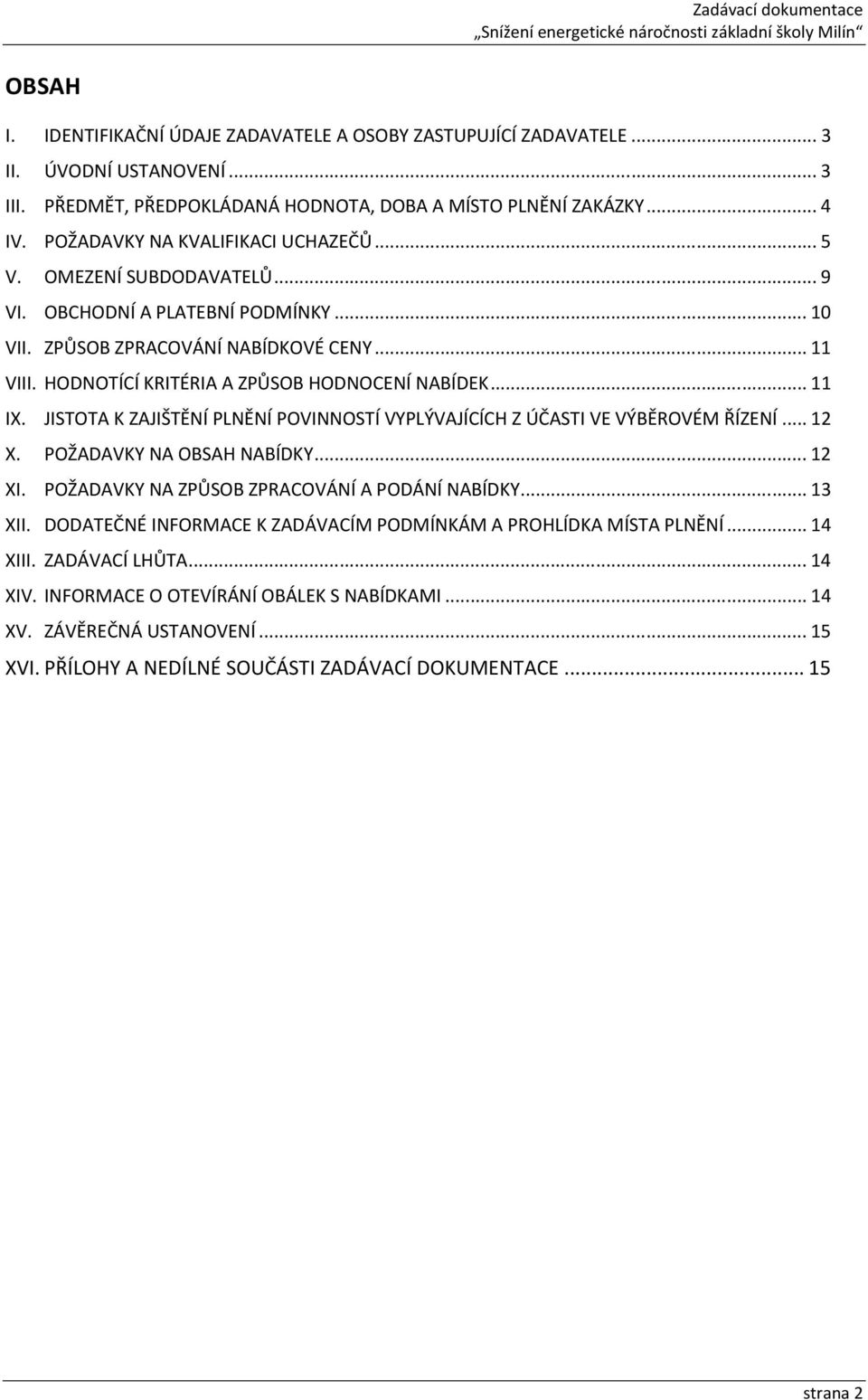 HODNOTÍCÍ KRITÉRIA A ZPŮSOB HODNOCENÍ NABÍDEK... 11 IX. JISTOTA K ZAJIŠTĚNÍ PLNĚNÍ POVINNOSTÍ VYPLÝVAJÍCÍCH Z ÚČASTI VE VÝBĚROVÉM ŘÍZENÍ... 12 X. POŽADAVKY NA OBSAH NABÍDKY... 12 XI.