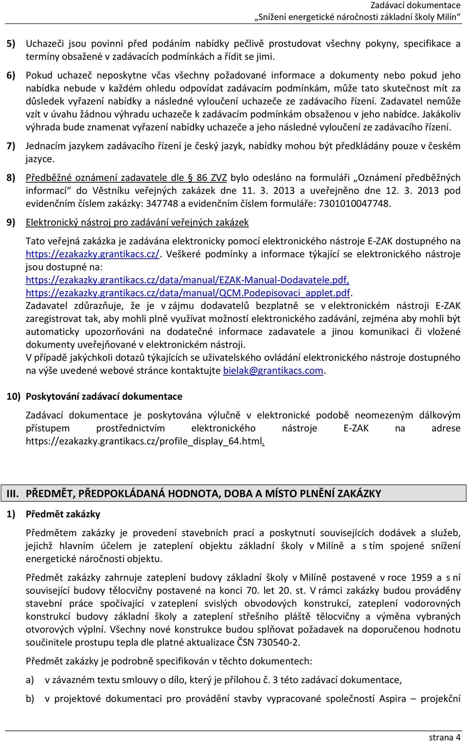 nabídky a následné vyloučení uchazeče ze zadávacího řízení. Zadavatel nemůže vzít v úvahu žádnou výhradu uchazeče k zadávacím podmínkám obsaženou v jeho nabídce.