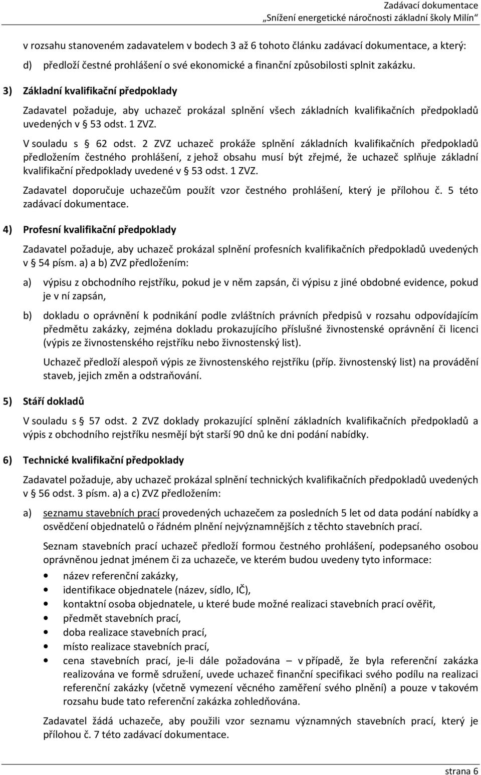 2 ZVZ uchazeč prokáže splnění základních kvalifikačních předpokladů předložením čestného prohlášení, z jehož obsahu musí být zřejmé, že uchazeč splňuje základní kvalifikační předpoklady uvedené v 53