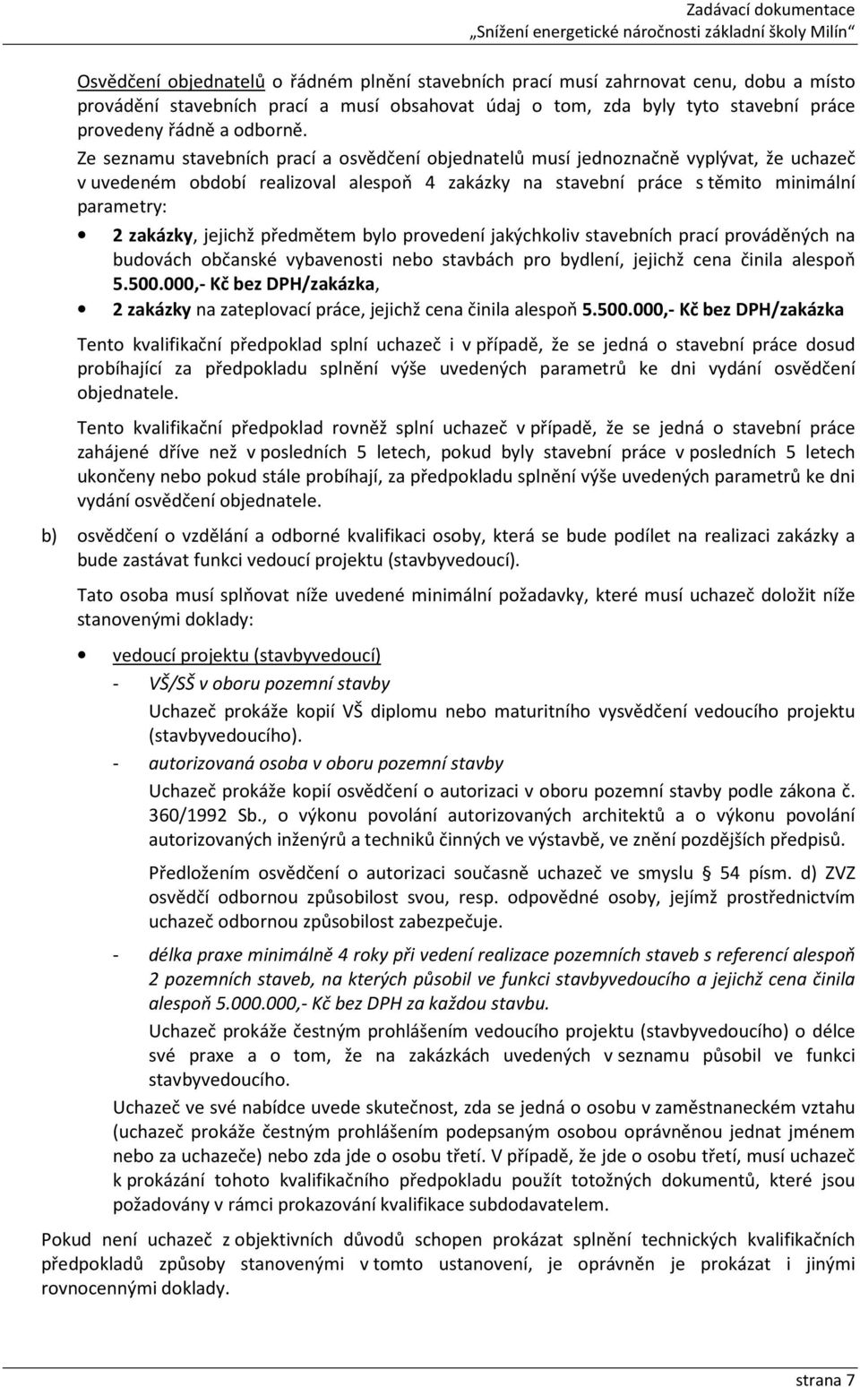 jejichž předmětem bylo provedení jakýchkoliv stavebních prací prováděných na budovách občanské vybavenosti nebo stavbách pro bydlení, jejichž cena činila alespoň 5.500.