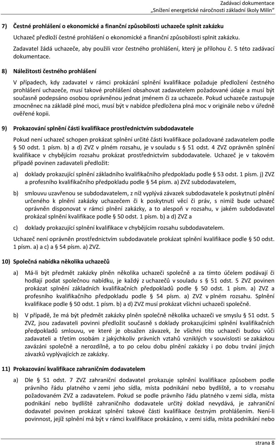 8) Náležitosti čestného prohlášení V případech, kdy zadavatel v rámci prokázání splnění kvalifikace požaduje předložení čestného prohlášení uchazeče, musí takové prohlášení obsahovat zadavatelem