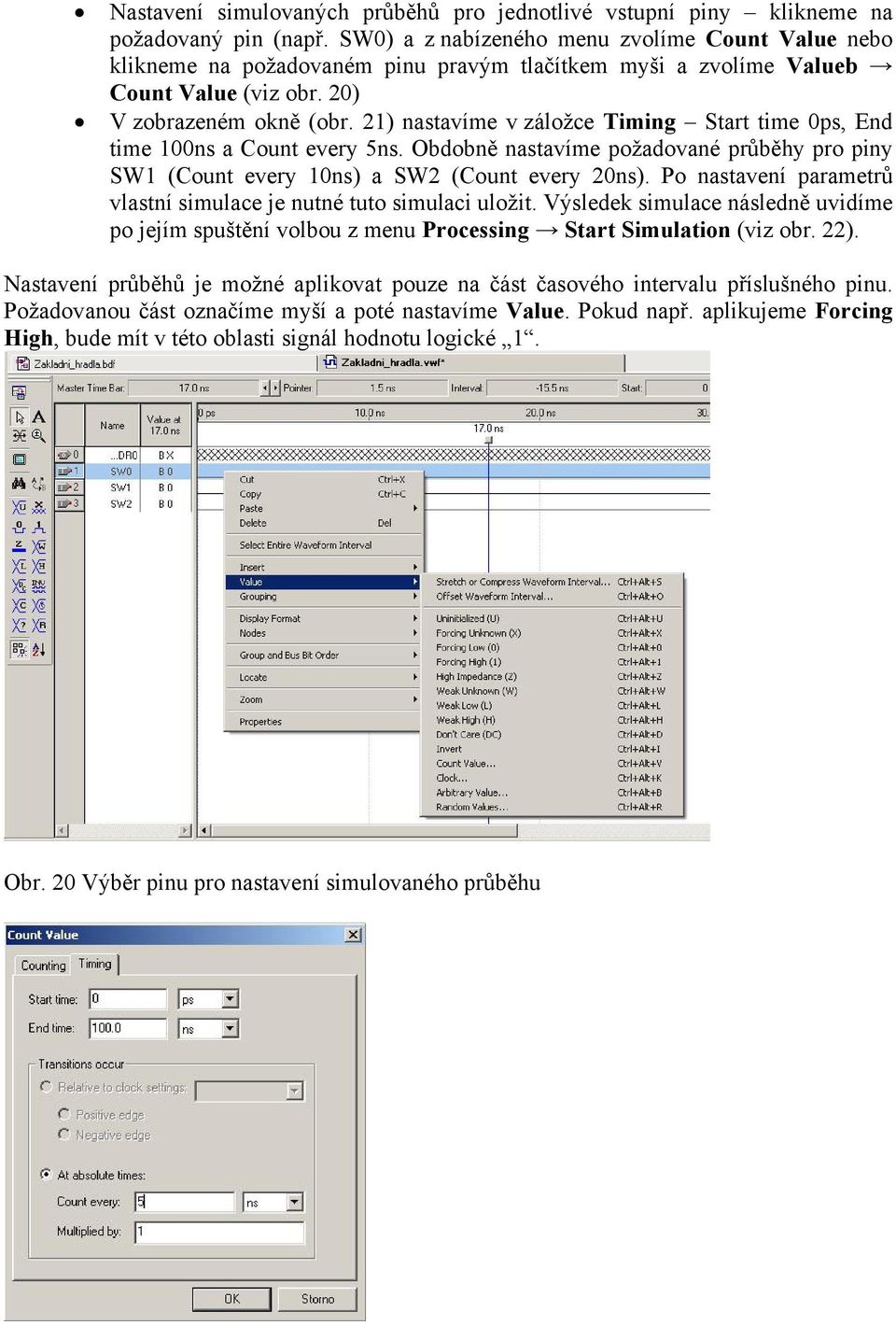 21) nastavíme v záložce Timing Start time 0ps, End time 100ns a Count every 5ns. Obdobně nastavíme požadované průběhy pro piny SW1 (Count every 10ns) a SW2 (Count every 20ns).