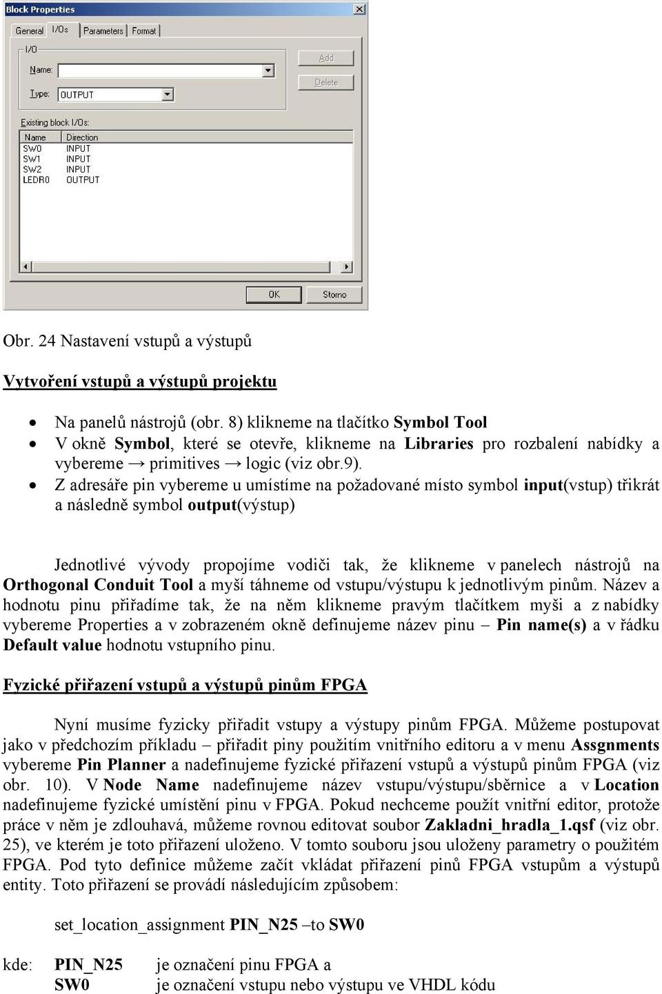 Z adresáře pin vybereme u umístíme na požadované místo symbol input(vstup) třikrát a následně symbol output(výstup) Jednotlivé vývody propojíme vodiči tak, že klikneme v panelech nástrojů na