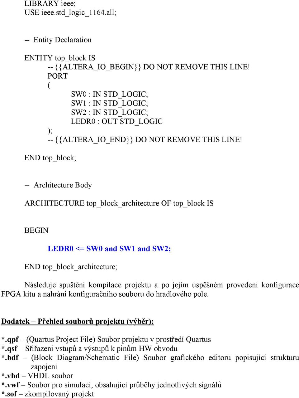 END top_block; -- Architecture Body ARCHITECTURE top_block_architecture OF top_block IS BEGIN LEDR0 <= SW0 and SW1 and SW2; END top_block_architecture; Následuje spuštění kompilace projektu a po