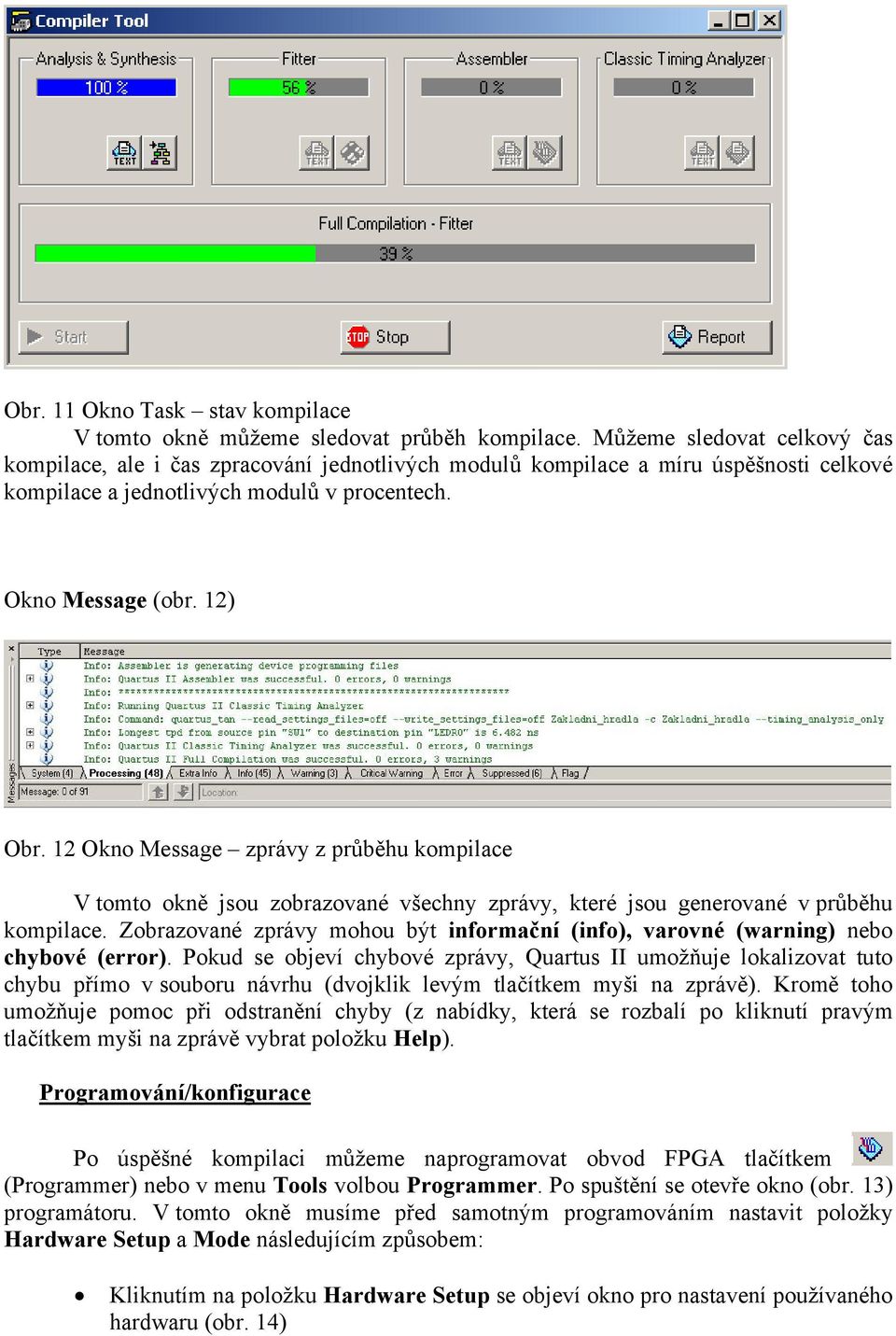 12 Okno Message zprávy z průběhu kompilace V tomto okně jsou zobrazované všechny zprávy, které jsou generované v průběhu kompilace.