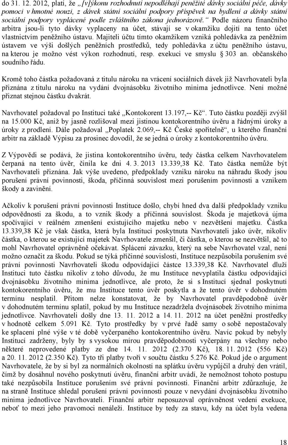 vyplácené podle zvláštního zákona jednorázově. Podle názoru finančního arbitra jsou-li tyto dávky vyplaceny na účet, stávají se v okamžiku dojití na tento účet vlastnictvím peněžního ústavu.