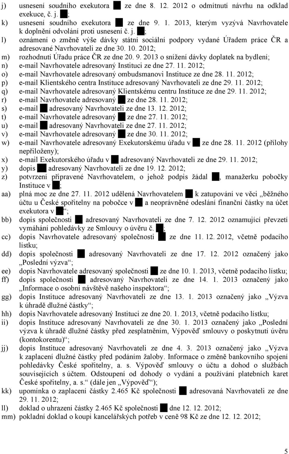 2013 o snížení dávky doplatek na bydlení; n) e-mail Navrhovatele adresovaný Instituci ze dne 27. 11. 2012; o) e-mail Navrhovatele adresovaný ombudsmanovi Instituce ze dne 28. 11. 2012; p) e-mail Klientského centra Instituce adresovaný Navrhovateli ze dne 29.