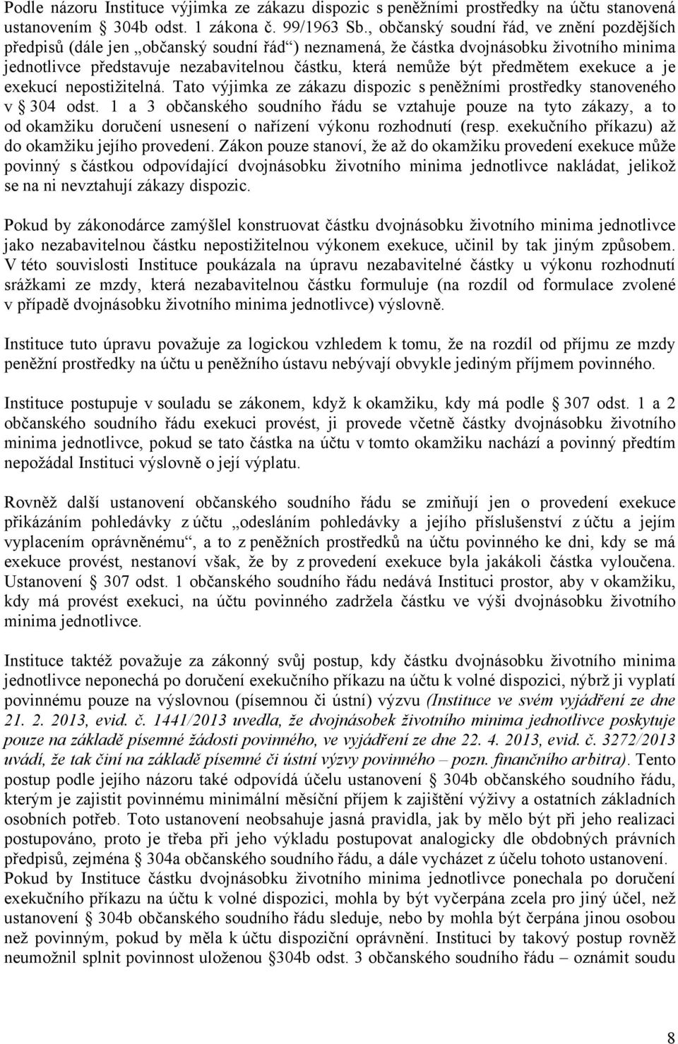 předmětem exekuce a je exekucí nepostižitelná. Tato výjimka ze zákazu dispozic s peněžními prostředky stanoveného v 304 odst.