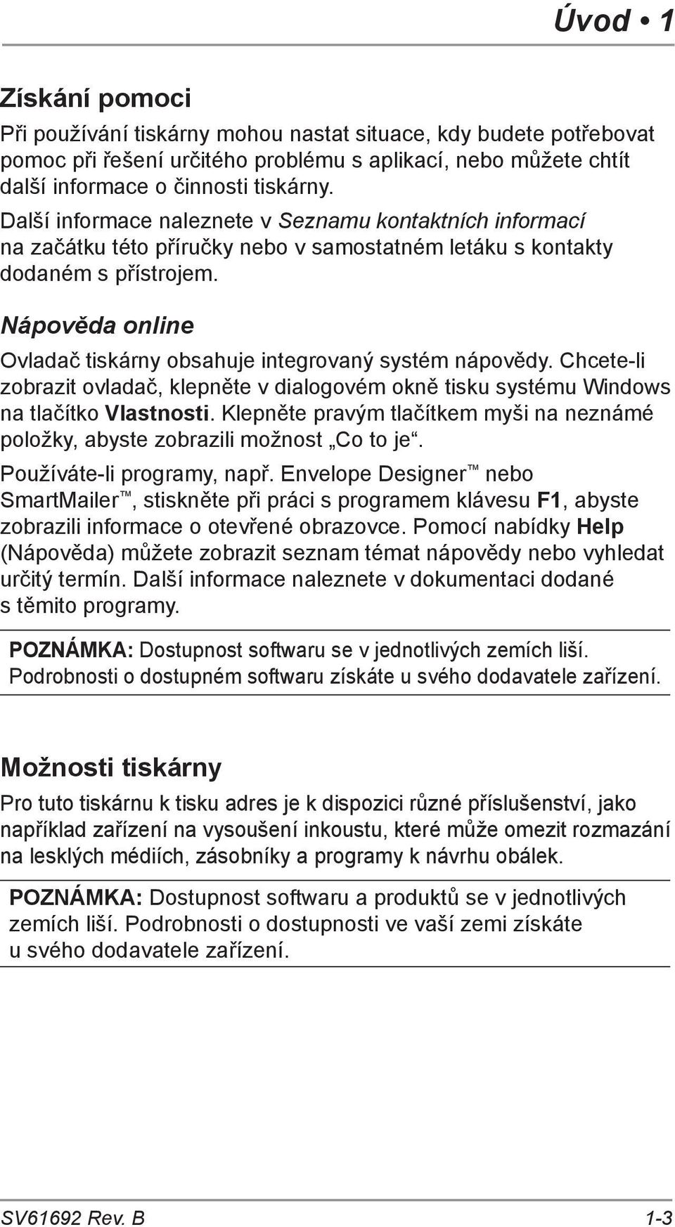 Nápověda online Ovladač tiskárny obsahuje integrovaný systém nápovědy. Chcete-li zobrazit ovladač, klepněte v dialogovém okně tisku systému Windows na tlačítko Vlastnosti.