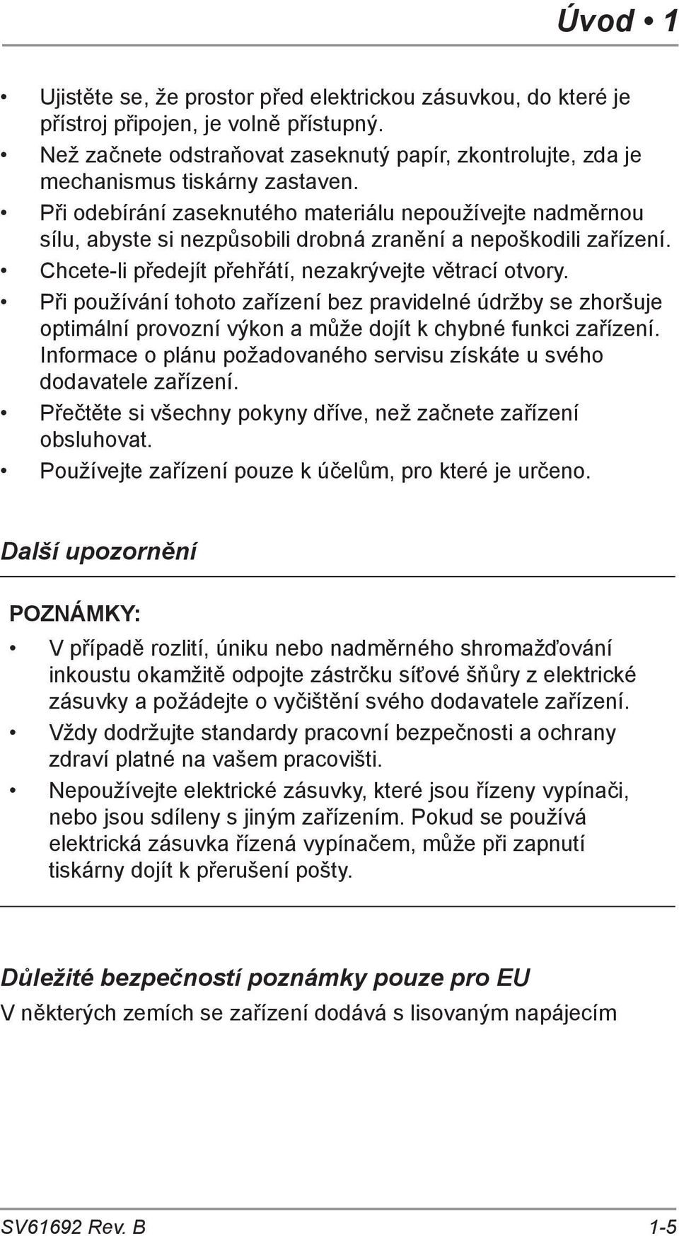 Při odebírání zaseknutého materiálu nepoužívejte nadměrnou sílu, abyste si nezpůsobili drobná zranění a nepoškodili zařízení. Chcete-li předejít přehřátí, nezakrývejte větrací otvory.