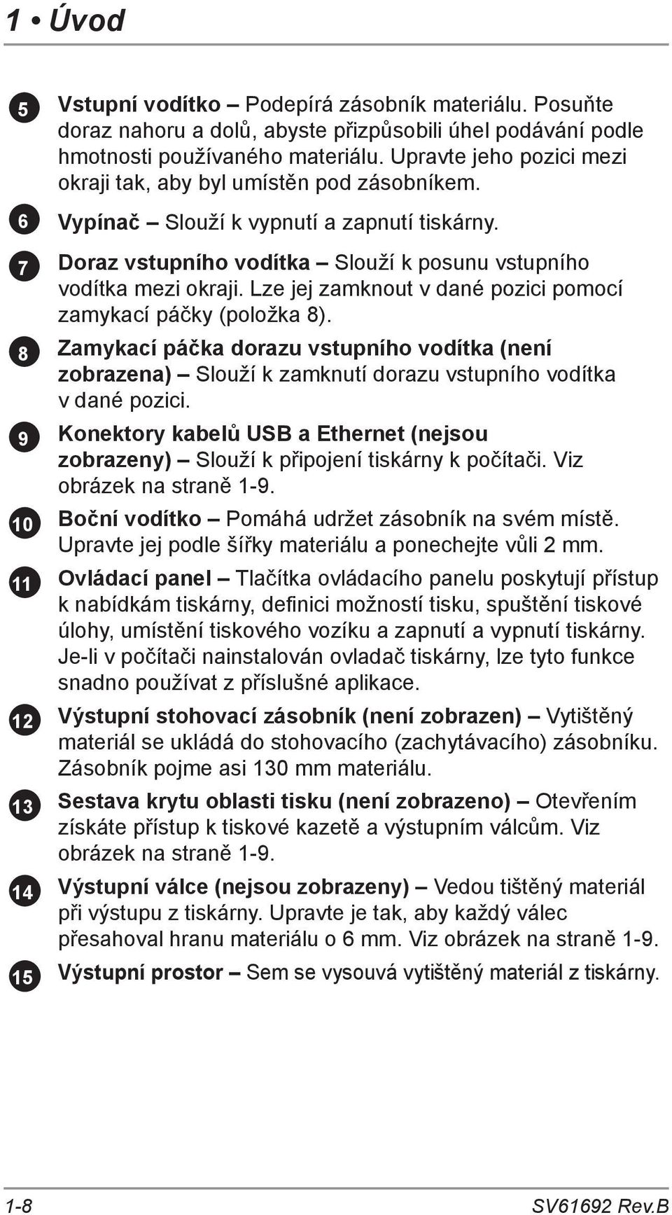 Lze jej zamknout v dané pozici pomocí zamykací páčky (položka 8). 8 Zamykací páčka dorazu vstupního vodítka (není zobrazena) Slouží k zamknutí dorazu vstupního vodítka v dané pozici.