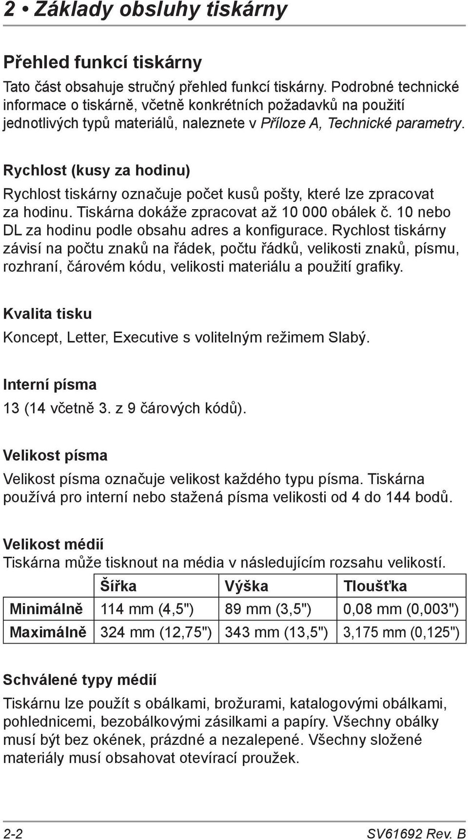 Rychlost (kusy za hodinu) Rychlost tiskárny označuje počet kusů pošty, které lze zpracovat za hodinu. Tiskárna dokáže zpracovat až 10 000 obálek č.