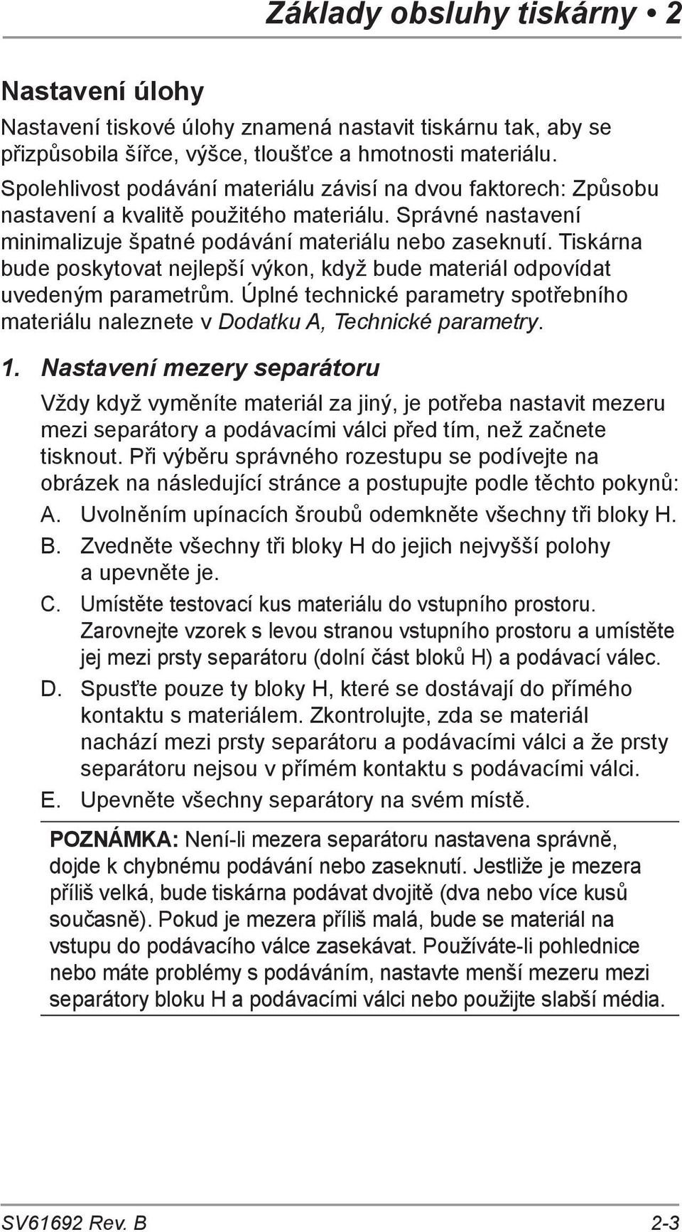 Tiskárna bude poskytovat nejlepší výkon, když bude materiál odpovídat uvedeným parametrům. Úplné technické parametry spotřebního materiálu naleznete v Dodatku A, Technické parametry. 1.