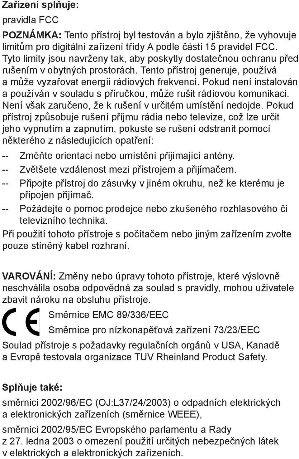 Pokud není instalován a používán v souladu s příručkou, může rušit rádiovou komunikaci. Není však zaručeno, že k rušení v určitém umístění nedojde.