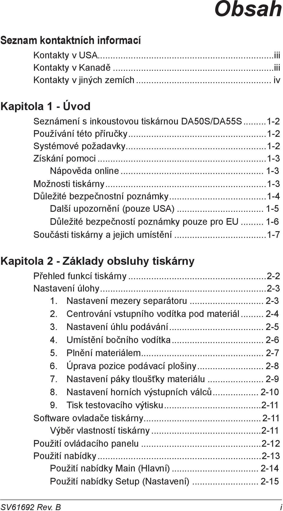 .. 1-5 Důležité bezpečností poznámky pouze pro EU... 1-6 Součásti tiskárny a jejich umístění...1-7 Kapitola 2 - Základy obsluhy tiskárny Přehled funkcí tiskárny...2-2 Nastavení úlohy...2-3 1.