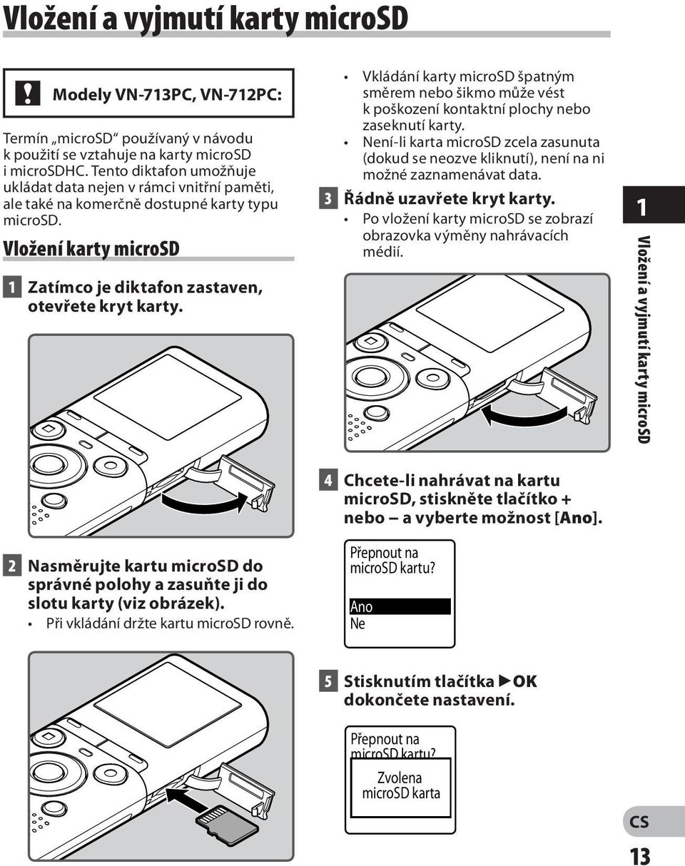 Vkládání karty microsd špatným směrem nebo šikmo může vést k poškození kontaktní plochy nebo zaseknutí karty.